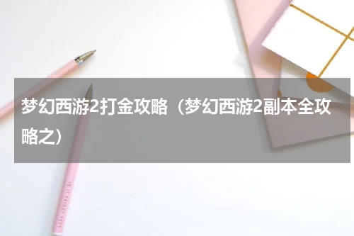 梦幻西游2打金攻略（梦幻西游2副本全攻略之）