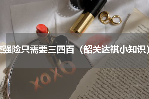 交强险只需要三四百（韶关达祺小知识）