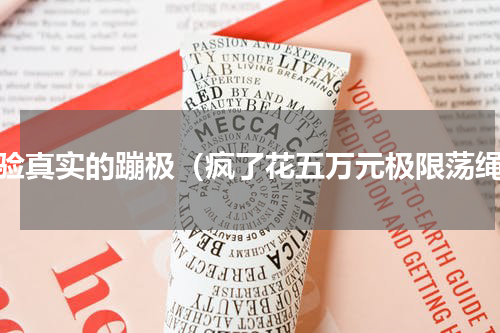 体验真实的蹦极（疯了花五万元极限荡绳）