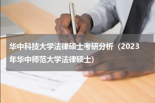 华中科技大学法律硕士考研分析（2023年华中师范大学法律硕士）