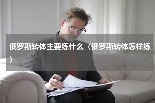 俄罗斯转体主要练什么（俄罗斯转体怎样练）