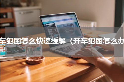 开车犯困怎么快速缓解（开车犯困怎么办）