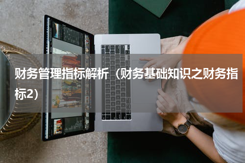 财务管理指标解析（财务基础知识之财务指标2）