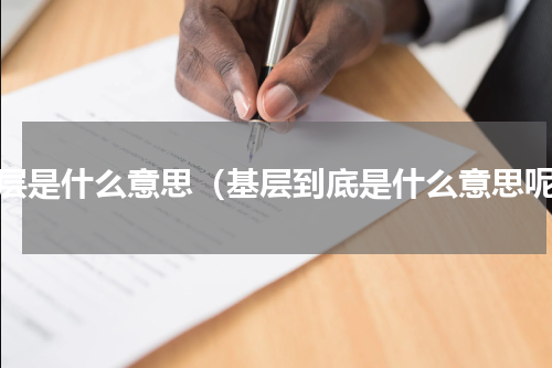 基层是什么意思（基层到底是什么意思呢）