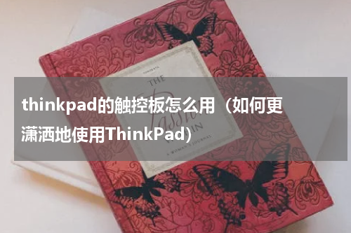 thinkpad的触控板怎么用（如何更潇洒地使用ThinkPad）