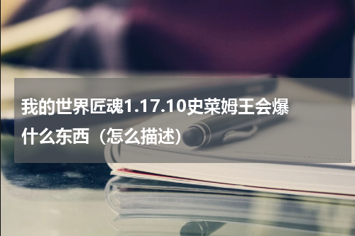 我的世界匠魂1.17.10史菜姆王会爆什么东西（怎么描述）