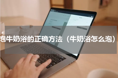 泡牛奶浴的正确方法（牛奶浴怎么泡）