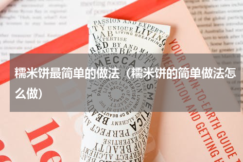 糯米饼最简单的做法（糯米饼的简单做法怎么做）