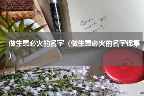 做生意必火的名字（做生意必火的名字锦集）