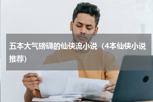 五本大气磅礴的仙侠流小说（4本仙侠小说推荐）