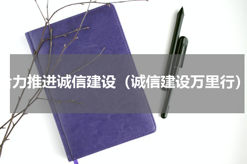 合力推进诚信建设（诚信建设万里行）