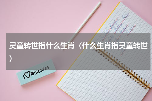 灵童转世指什么生肖（什么生肖指灵童转世）