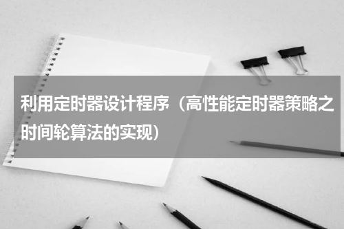 利用定时器设计程序（高性能定时器策略之时间轮算法的实现）