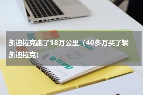凯迪拉克跑了18万公里（40多万买了辆凯迪拉克）