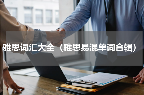 雅思词汇大全（雅思易混单词合辑）