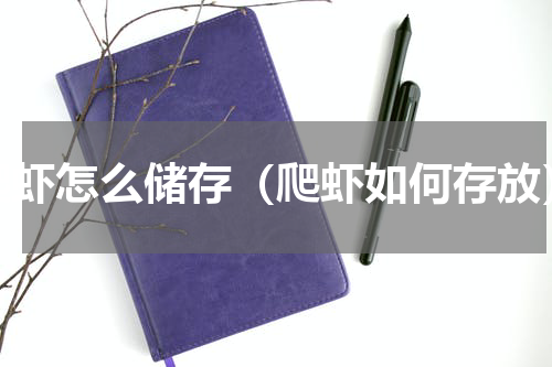 爬虾怎么储存（爬虾如何存放）