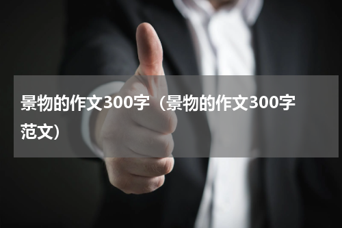 景物的作文300字（景物的作文300字范文）