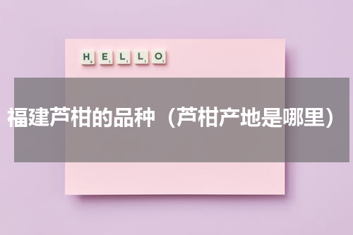 福建芦柑的品种（芦柑产地是哪里）