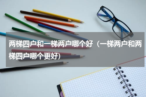 两梯四户和一梯两户哪个好（一梯两户和两梯四户哪个更好）