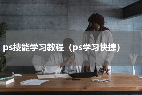 ps技能学习教程（ps学习快捷）