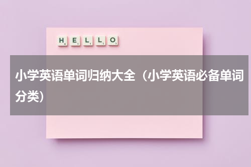小学英语单词归纳大全（小学英语必备单词分类）
