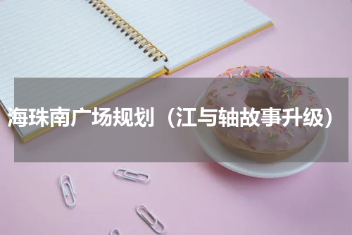 海珠南广场规划（江与轴故事升级）