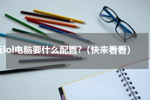 玩lol电脑要什么配置?（快来看看）
