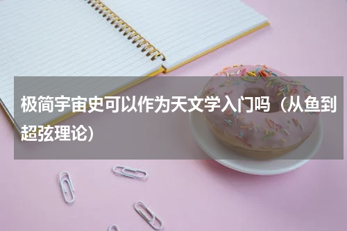 极简宇宙史可以作为天文学入门吗（从鱼到超弦理论）