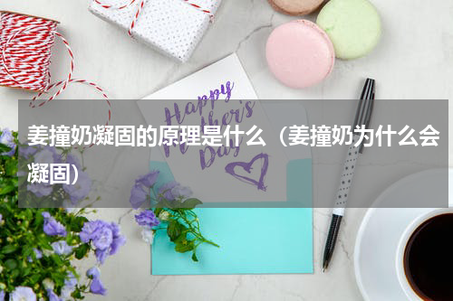 姜撞奶凝固的原理是什么（姜撞奶为什么会凝固）