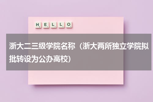 浙大二三级学院名称（浙大两所独立学院拟批转设为公办高校）
