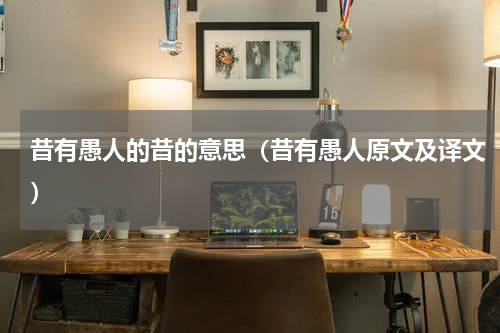 昔有愚人的昔的意思（昔有愚人原文及译文）