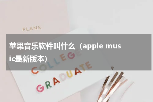 苹果音乐软件叫什么（apple music最新版本）