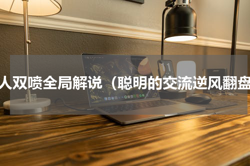 单人双喷全局解说（聪明的交流逆风翻盘）