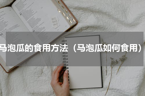 马泡瓜的食用方法（马泡瓜如何食用）