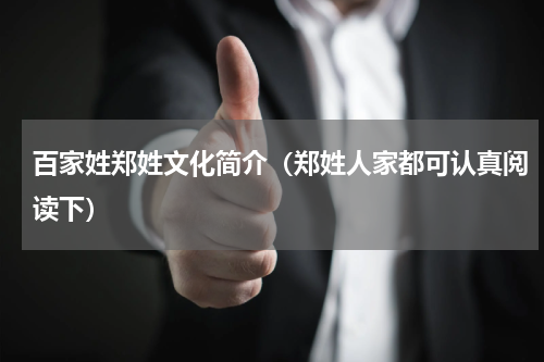 百家姓郑姓文化简介（郑姓人家都可认真阅读下）