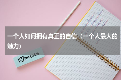 一个人如何拥有真正的自信（一个人最大的魅力）
