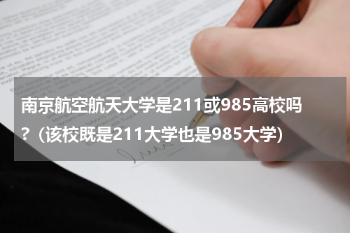 南京航空航天大学是211或985高校吗?（该校既是211大学也是985大学）