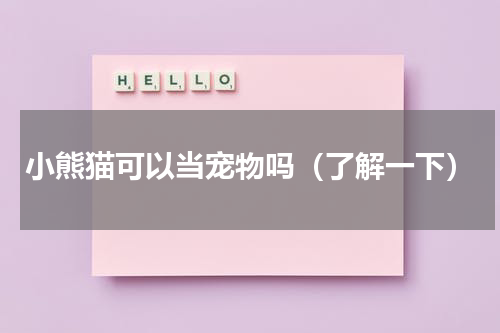 小熊猫可以当宠物吗（了解一下）