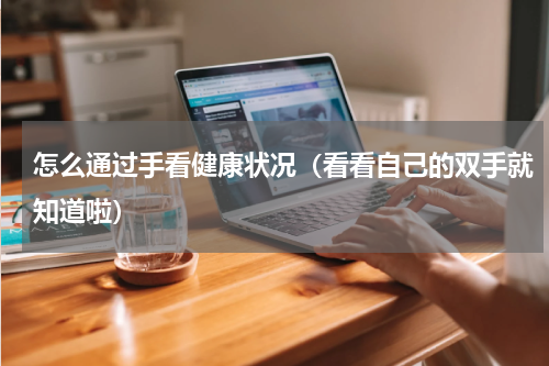怎么通过手看健康状况（看看自己的双手就知道啦）