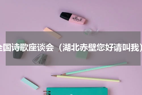 全国诗歌座谈会（湖北赤壁您好请叫我）