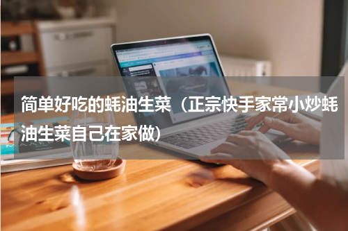 简单好吃的蚝油生菜（正宗快手家常小炒蚝油生菜自己在家做）