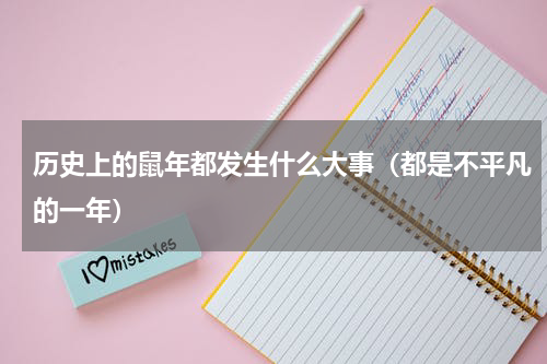 历史上的鼠年都发生什么大事（都是不平凡的一年）