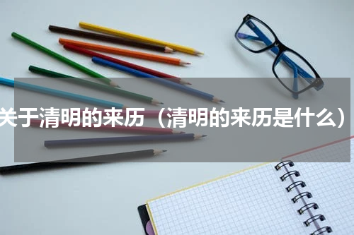 关于清明的来历（清明的来历是什么）
