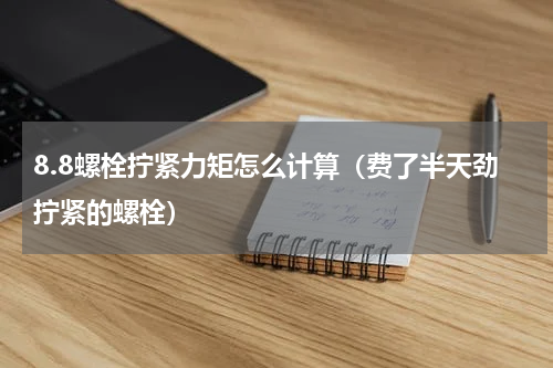 8.8螺栓拧紧力矩怎么计算（费了半天劲拧紧的螺栓）