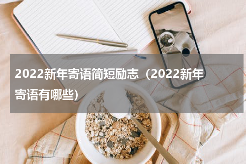 2022新年寄语简短励志（2022新年寄语有哪些）