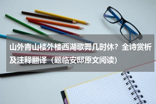 山外青山楼外楼西湖歌舞几时休？全诗赏析及注释翻译（题临安邸原文阅读）