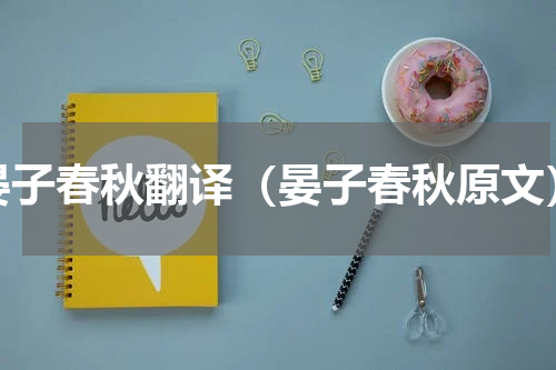 晏子春秋翻译（晏子春秋原文）
