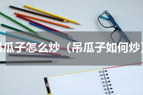 吊瓜子怎么炒（吊瓜子如何炒）
