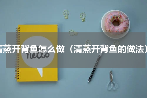 清蒸开背鱼怎么做（清蒸开背鱼的做法）