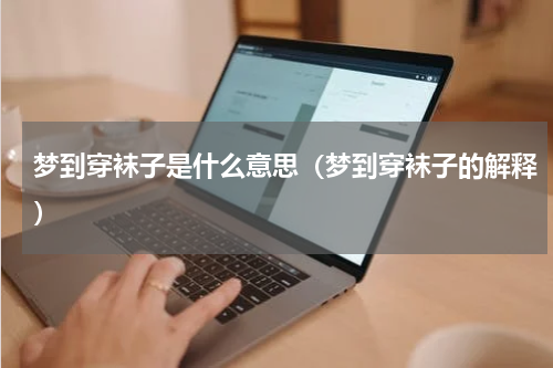 梦到穿袜子是什么意思（梦到穿袜子的解释）